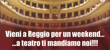 Vieni a Reggio per un weekend ... a teatro ti mandiamo noi!!!
